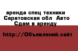 аренда спец техники - Саратовская обл. Авто » Сдам в аренду   